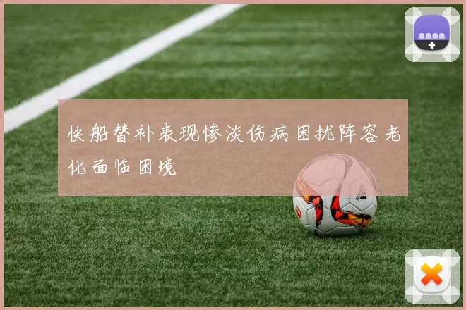 快船替补表现惨淡伤病困扰阵容老化面临困境